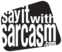 SAY IT WITH SARCASM